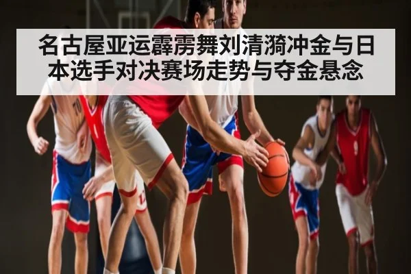 名古屋亚运霹雳舞刘清漪冲金与日本选手对决赛场走势与夺金悬念