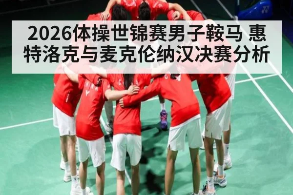 2026体操世锦赛男子鞍马 惠特洛克与麦克伦纳汉决赛分析